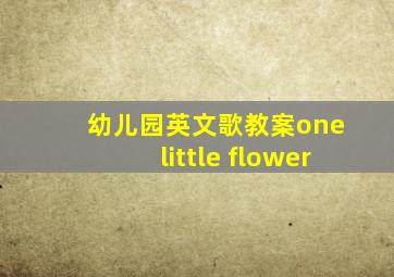 幼儿园英文歌教案one little flower